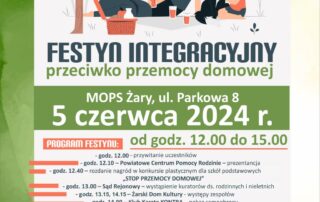 Festyn Integracyjny przeciwko przemocy domowej „Łączymy siły, łamiemy milczenie” Miejski Ośrodek Pomocy Społecznej w Żarach, ulica Parkowa 8, środa 5 czerwca 2024 roku w godzinach od 12.00 do 15.00. Program festynu: godz. 12.00 - przywitanie uczestników, godz. 12.10 – Powiatowe Centrum Pomocy Rodzinie – prezentacja, godz. 12.40 – konkurs plastyczny dla uczniów szkół podstawowych „Stop przemocy domowej” – rozdanie nagród, godz. 13.00 – Sąd Rejonowy, kuratorzy ds. rodzinnych i nieletnich – wystąpienie kuratorów, godz. 13.15 i 14.15 – Żarski Dom Kultury – występy zespołów, godz. 14.00 – Klub Karate KONTRA – pokaz samoobrony. Ponadto w czasie festynu: - dla dzieci zamek dmuchany, gry i zabawy, - stoiska gastronomiczne – popcorn, wata cukrowa, kiełbaski z grilla, - stoiska promocyjne – Miejskiego Ośrodka Pomocy Społecznej, Miejskiej Komisji Rozwiązywania Problemów Alkoholowych, Powiatowego Centrum Pomocy Rodzinie, Komendy Powiatowej Policji, Nadleśnictwa Lipinki Łużyckie, Polskiego Związku Łowieckiego. Organizatorzy festynu: Miejski Ośrodek Pomocy Społecznej w Żarach, Urząd Miejski w Żarach, Miejska Komisja Rozwiązywania Problemów Alkoholowych w Żarach, Powiatowe Centrum Pomocy Rodzinie w Żarach, Żarski Dom Kultury, Komenda Powiatowa Policji w Żarach, Sąd Rejonowy w Żarach, 105 Kresowy Szpital Wojskowy z Przychodnią SPZOZ w Żarach. Patronat honorowy festynu Burmistrz Miasta Żary