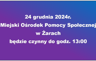 24 grudnia 2024r. Miejski Ośrodek Pomocy Społecznej w Żarach będzie czynny do godz. 13:00