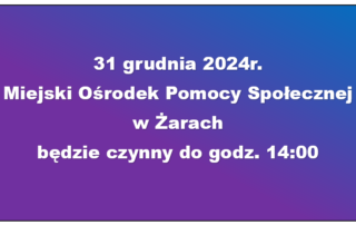 31 grudnia 2024r. Miejski Ośrodek Pomocy Społecznej w Żarach będzie czynny do godz. 14:00