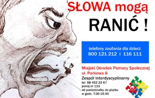 Plakat z tekstem: Słowa mogą ranić, telefony zaufania dla dzieci: 800 12 12 12 i 116 111 Miejski Ośrodek Pomocy Społecznej w Żarach, ul. Parkowa 8, Zespół Interdyscyplinarny, tel. 68 452 22 67, pokój nr 110, od poniedziałku do piątku w godz. od 7 do 15. Po lewej stronie widoczny jest rysunek Ilony Zakharowej przedstawiający profil boczny twarzy osoby krzyczącej.